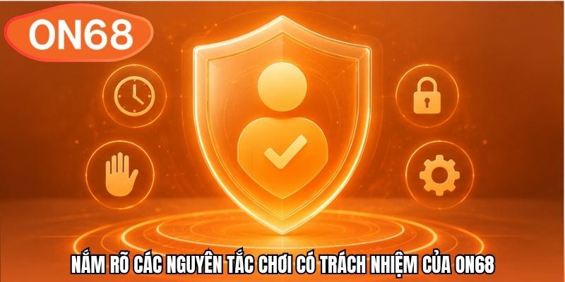 Nắm rõ các nguyên tắc chơi có trách nhiệm của ON68